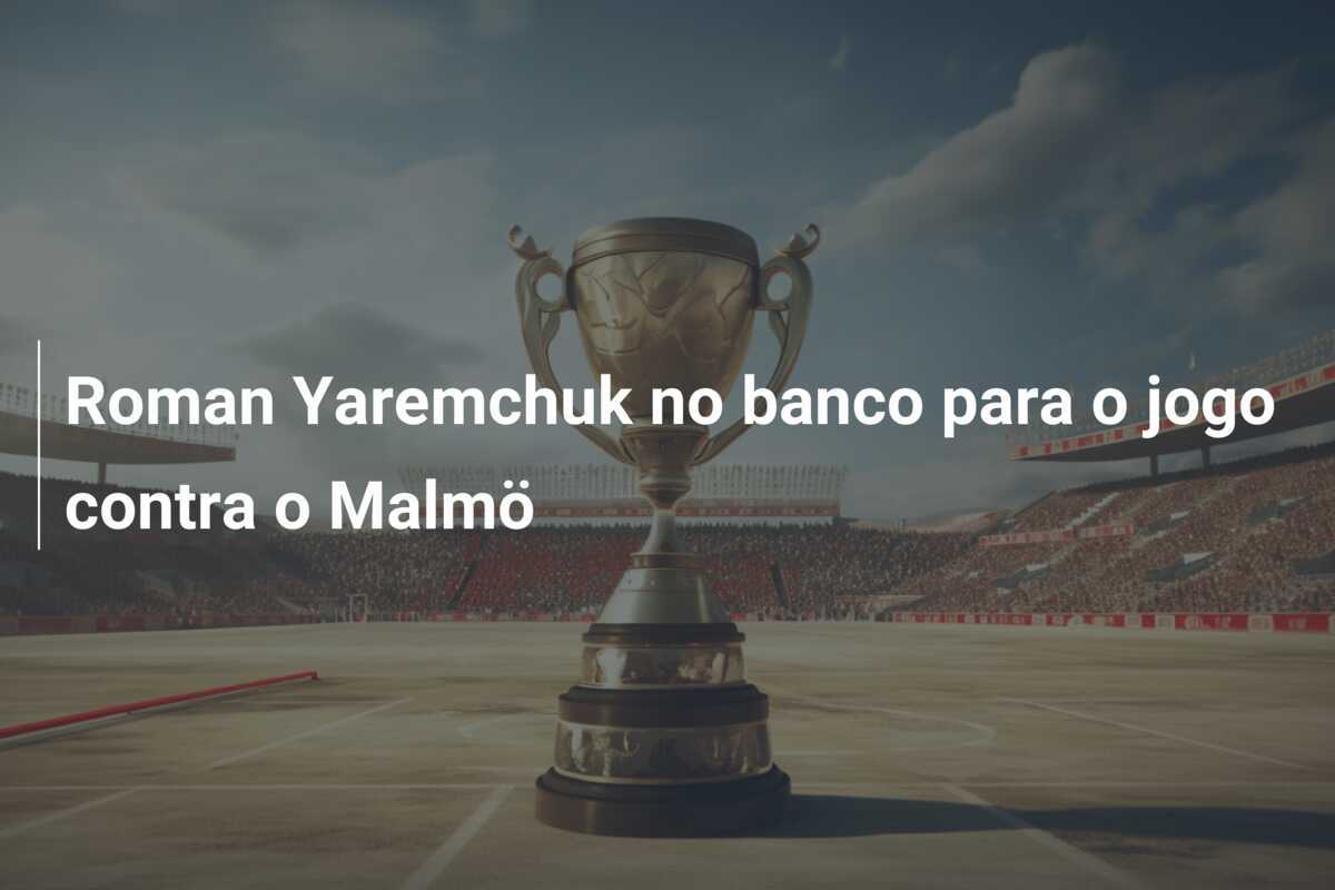 Roman Yaremchuk no banco para o jogo contra o Malmö