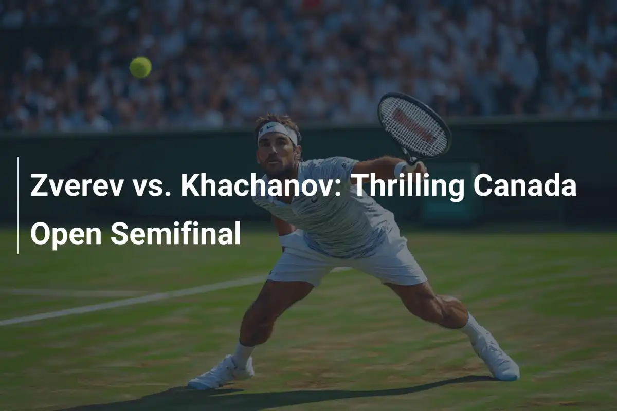 Zverev gegen Khachanov: Explosives Halbfinale bei den Canada Open