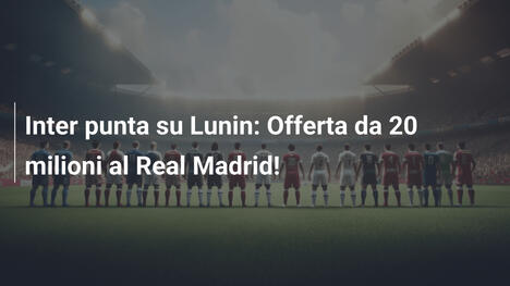 Inter punta su Lunin: Offerta da 20 milioni al Real Madrid!