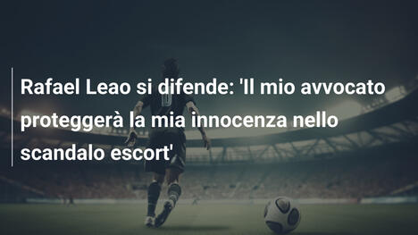 Rafael Leao si difende: 'Il mio avvocato proteggerà la mia innocenza nello scandalo escort'