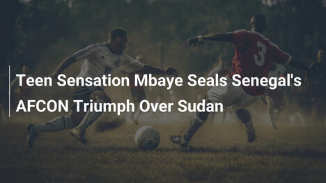 Jugendstar Mbaye besiegelt Senegals AFCON-Sieg gegen Sudan