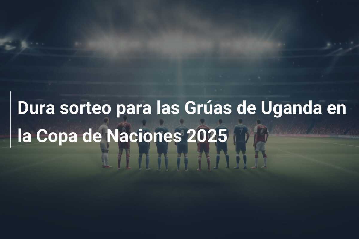 Dura sorteo para las Grúas de Uganda en la Copa de Naciones 2025