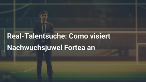 Real-Talentsuche: Como visiert Nachwuchsjuwel Fortea an