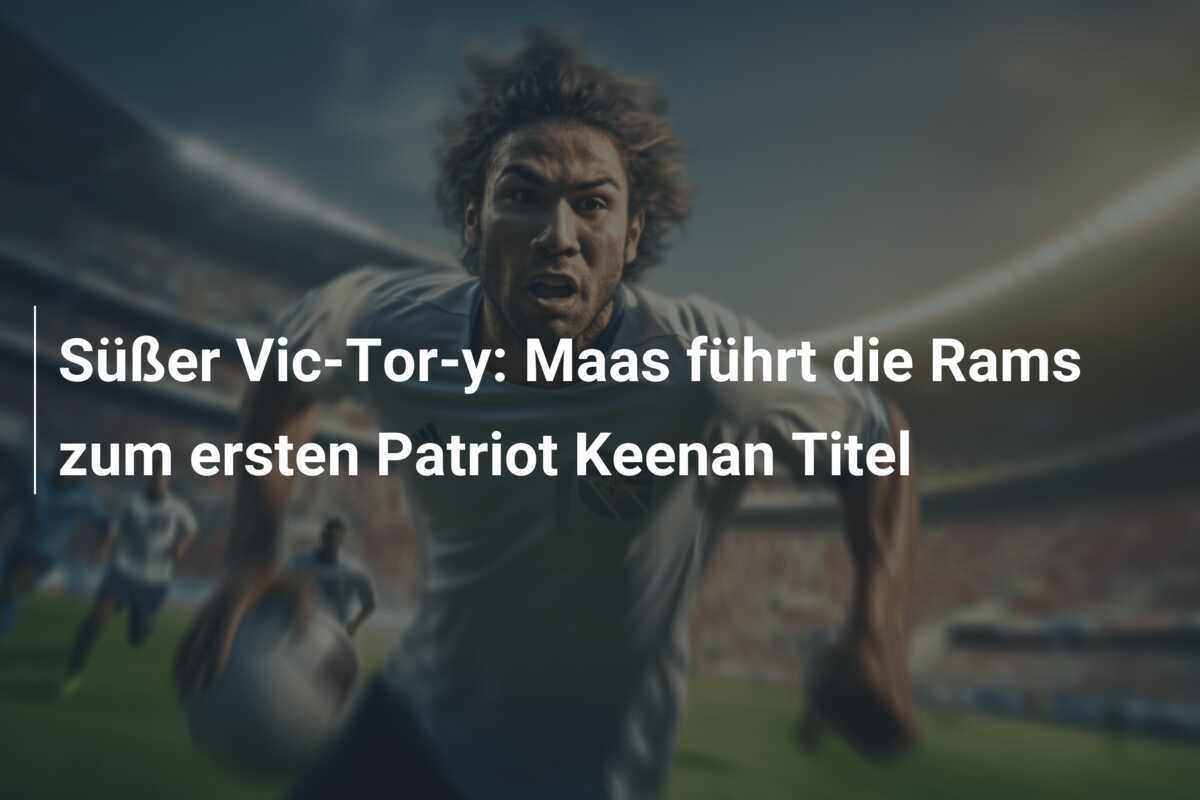 Süßer Vic-Tor-y: Maas führt die Rams zum ersten Patriot Keenan Titel