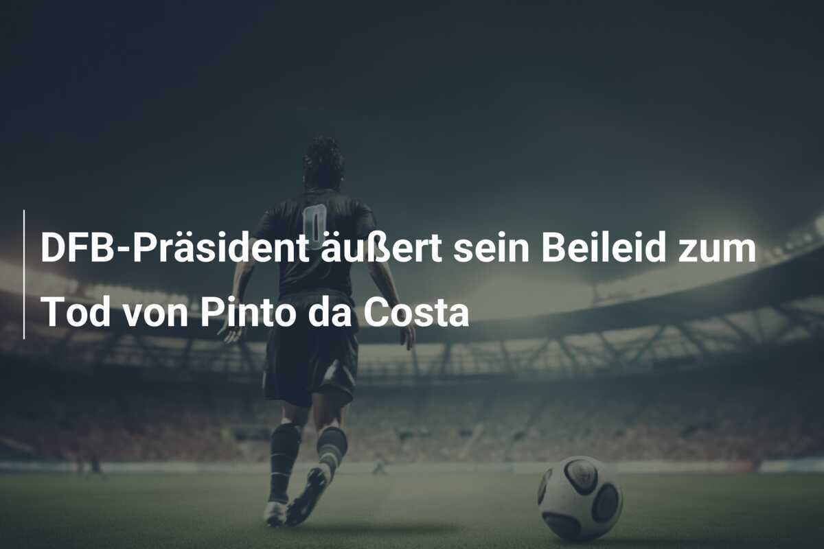 DFB-Präsident äußert sein Beileid zum Tod von Pinto da Costa