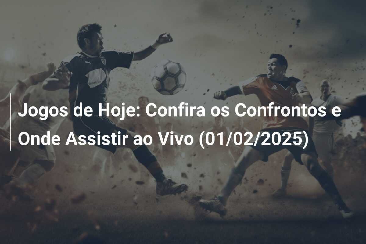 Jogos de Hoje: Confira os Confrontos e Onde Assistir ao Vivo (01/02/2025)