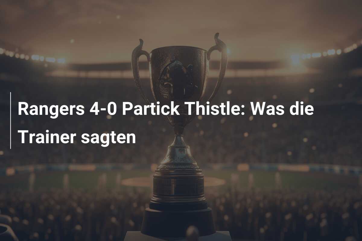 Rangers 4-0 Partick Thistle: Was die Trainer sagten