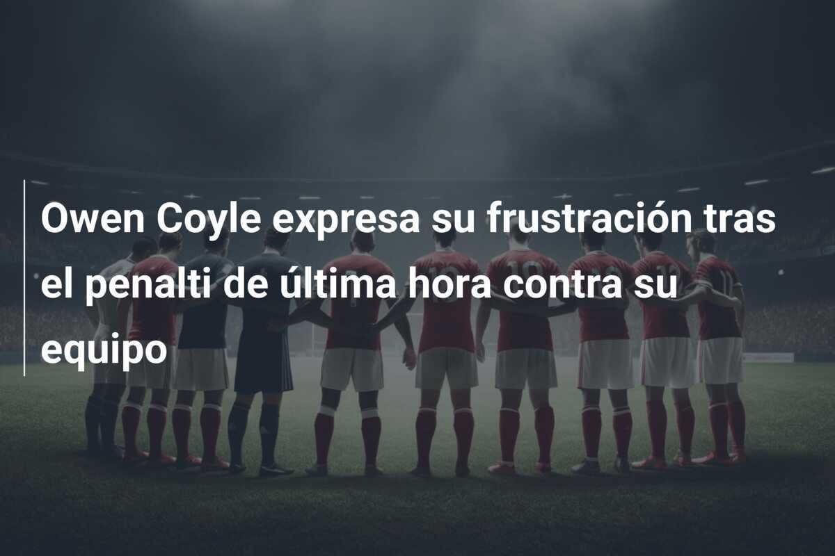 Owen Coyle expresa su frustración tras el penalti de última hora contra su equipo