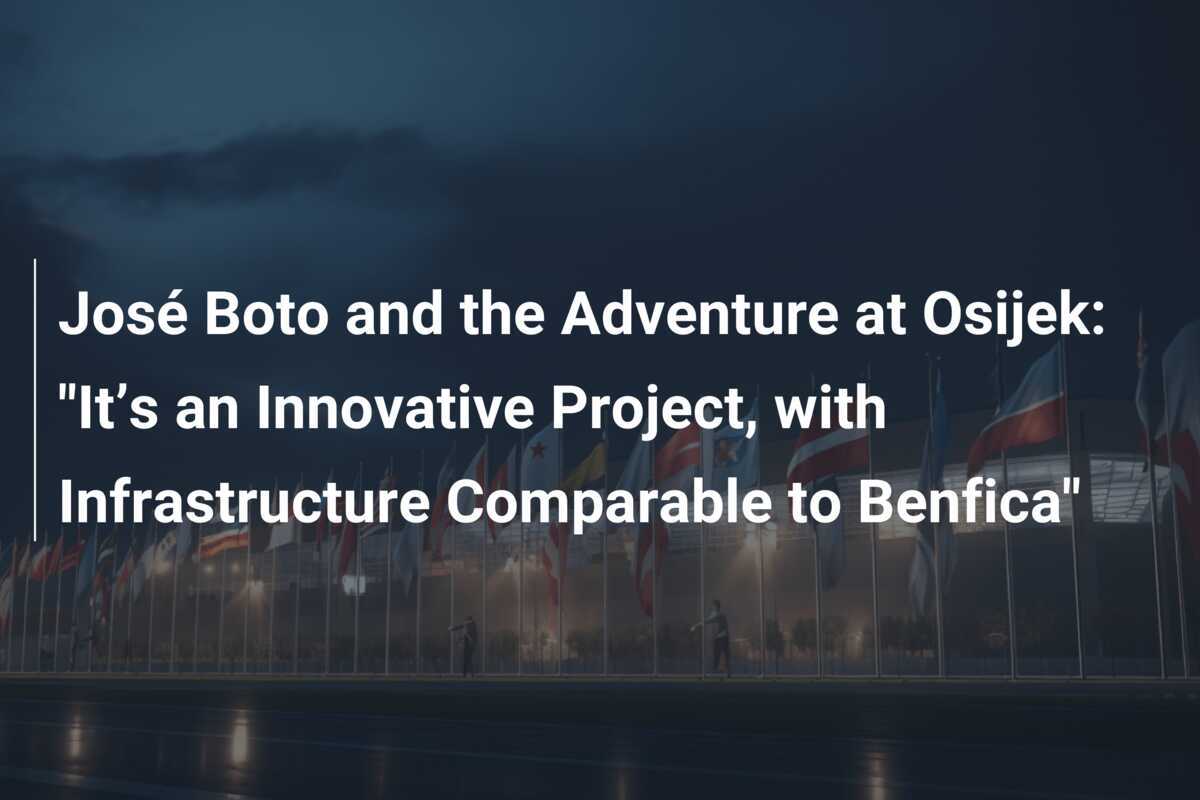 José Boto e l'Avventura all'Osijek: "È un Progetto Innovativo, con Infrastrutture Paragonabili a Quelle del Benfica"