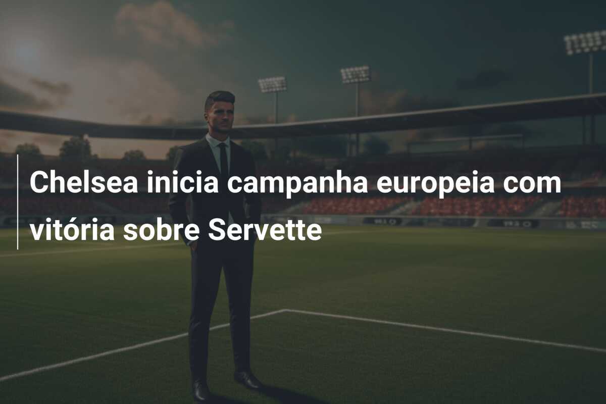 Chelsea inicia campanha europeia com vitória sobre Servette
