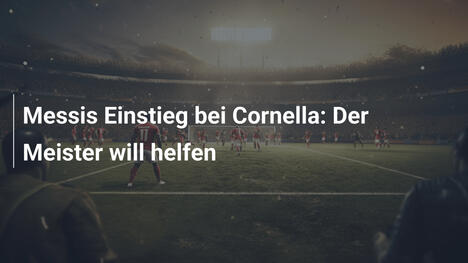 Messis Einstieg bei Cornella: Der Meister will helfen