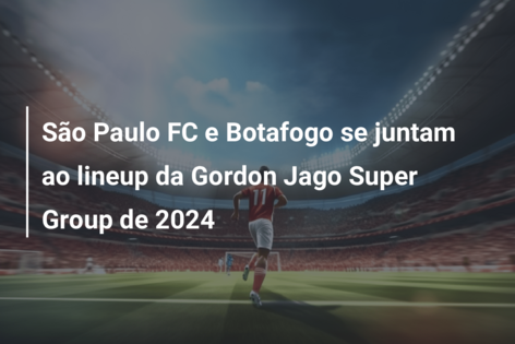 São Paulo FC e Botafogo se juntam ao lineup da Gordon Jago Super Group de 2024