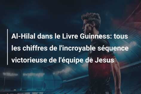Al-Hilal dans le Livre Guinness: tous les chiffres de l’incroyable séquence victorieuse de l’équipe de Jesus