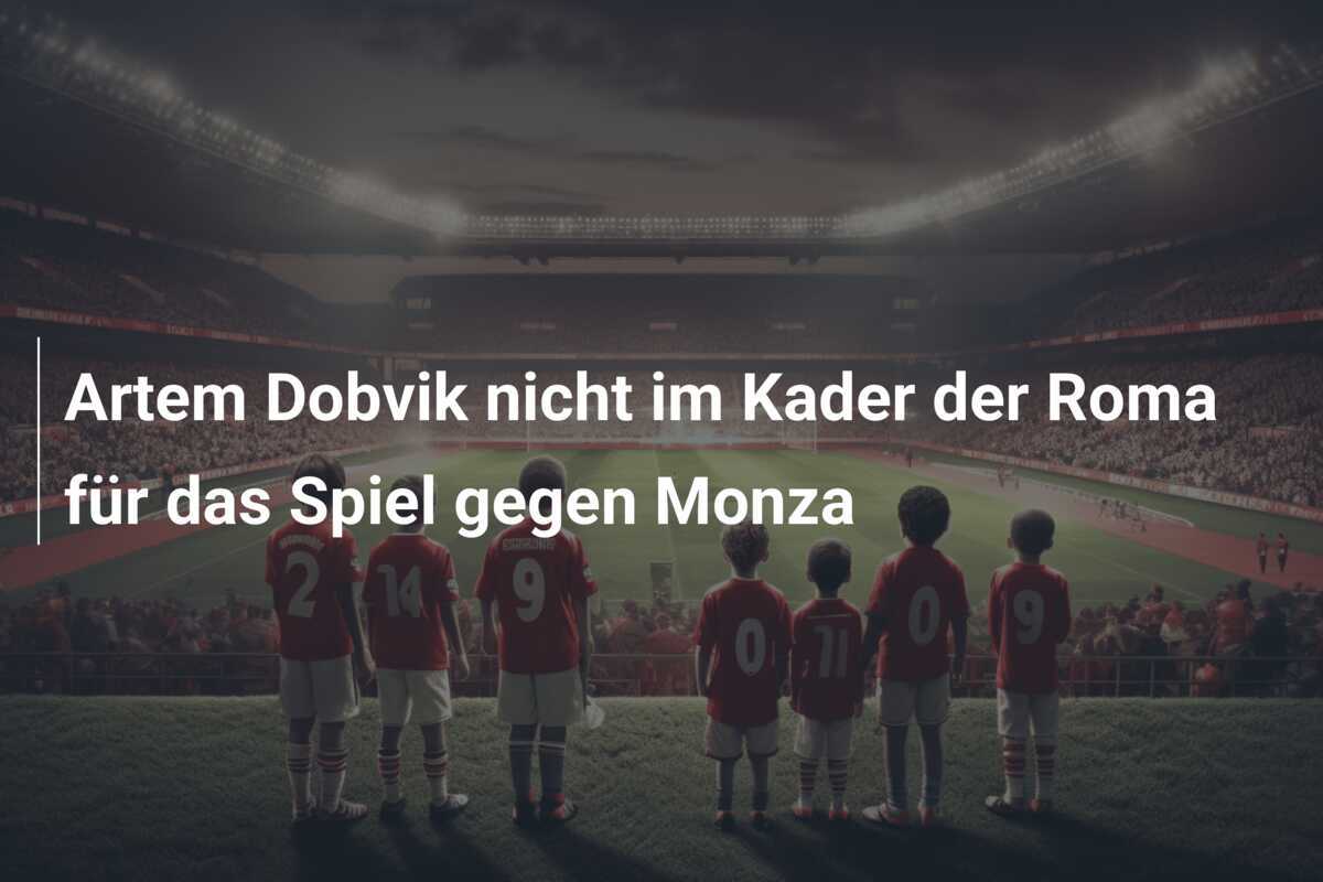 Artem Dobvik nicht im Kader der Roma für das Spiel gegen Monza
