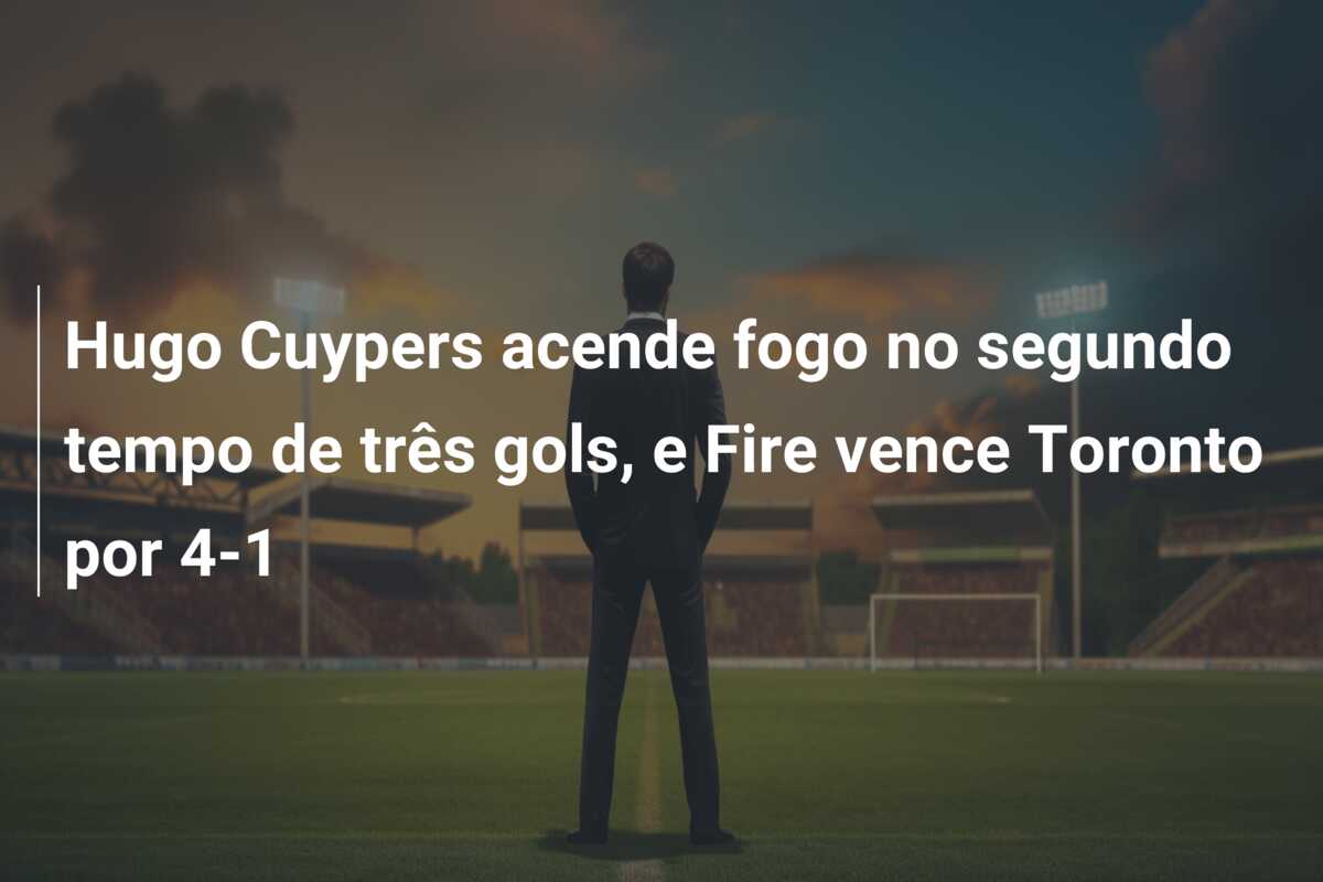 Hugo Cuypers acende fogo no segundo tempo de três gols, e Fire vence Toronto por 4-1