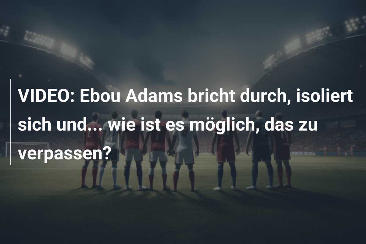 VIDEO: Ebou Adams bricht durch, isoliert sich und... wie ist es möglich, das zu verpassen?