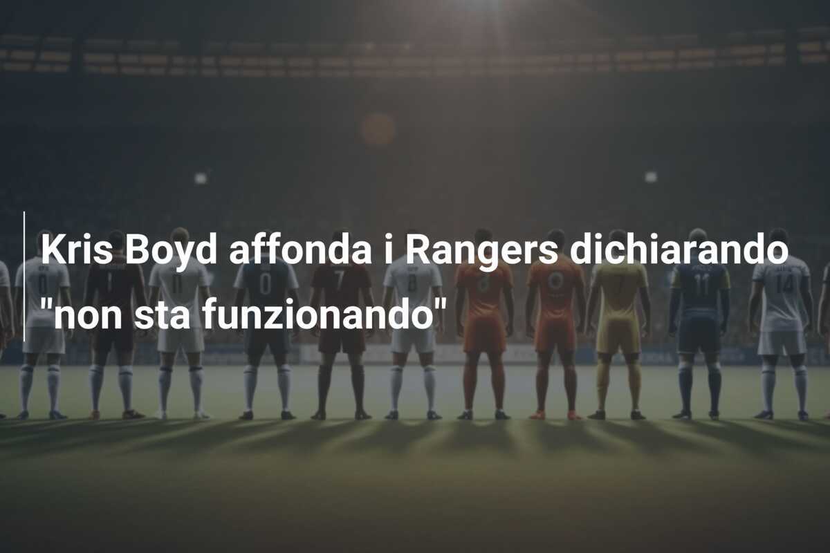 Kris Boyd affonda i Rangers dichiarando "non sta funzionando"