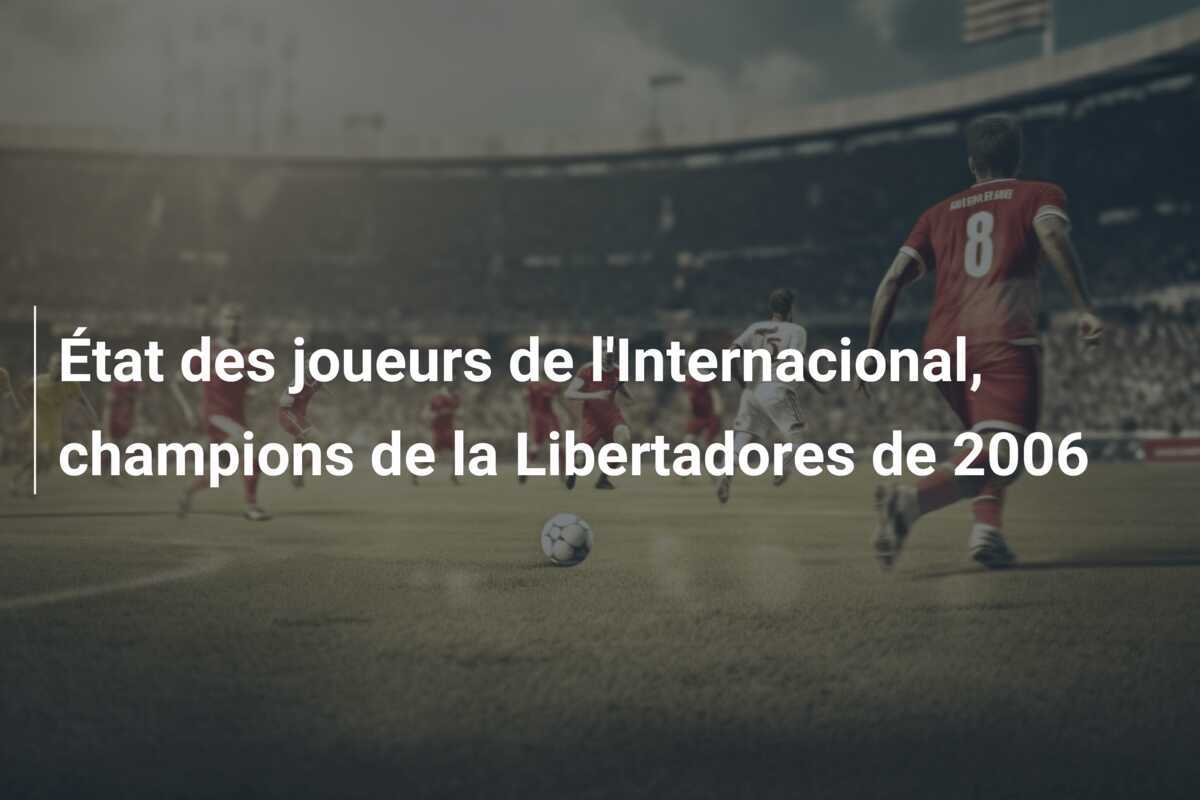 État des joueurs de l'Internacional, champions de la Libertadores de 2006