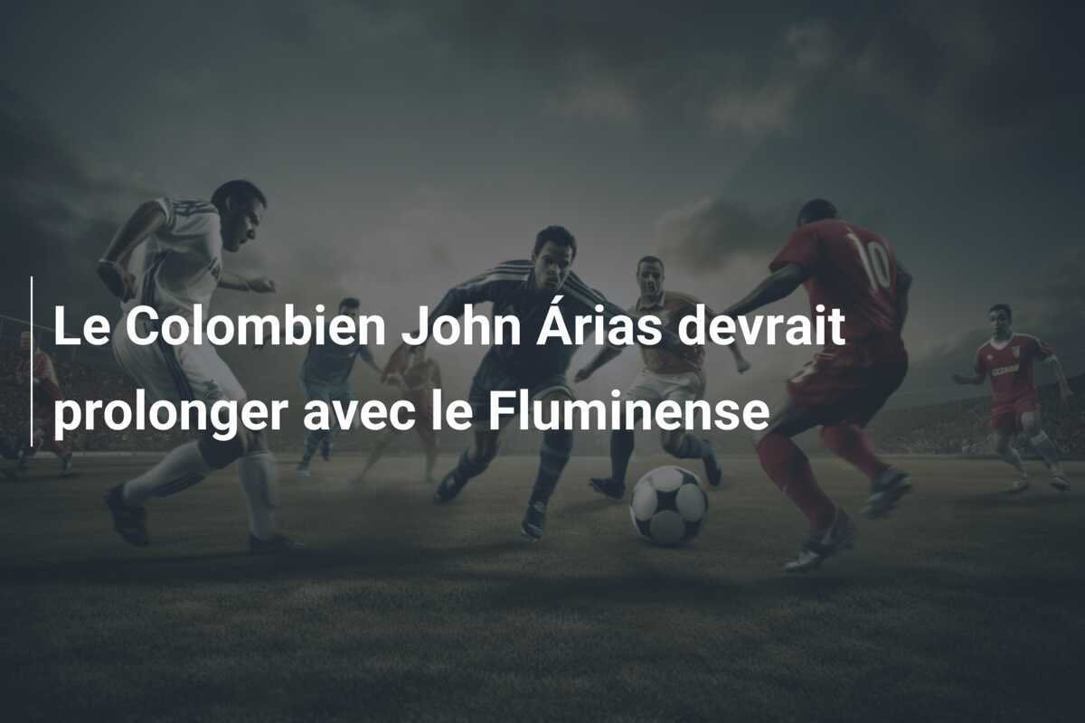 Le Colombien John Árias devrait prolonger avec le Fluminense