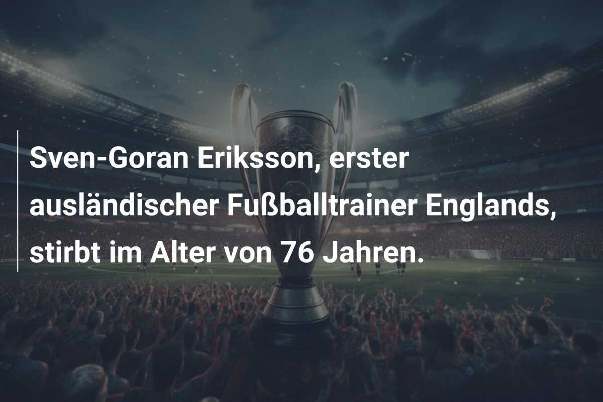 Sven-Goran Eriksson, erster ausländischer Fußballtrainer Englands, stirbt im Alter von 76 Jahren.