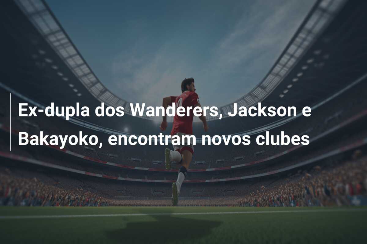 Ex-dupla dos Wanderers, Jackson e Bakayoko, encontram novos clubes