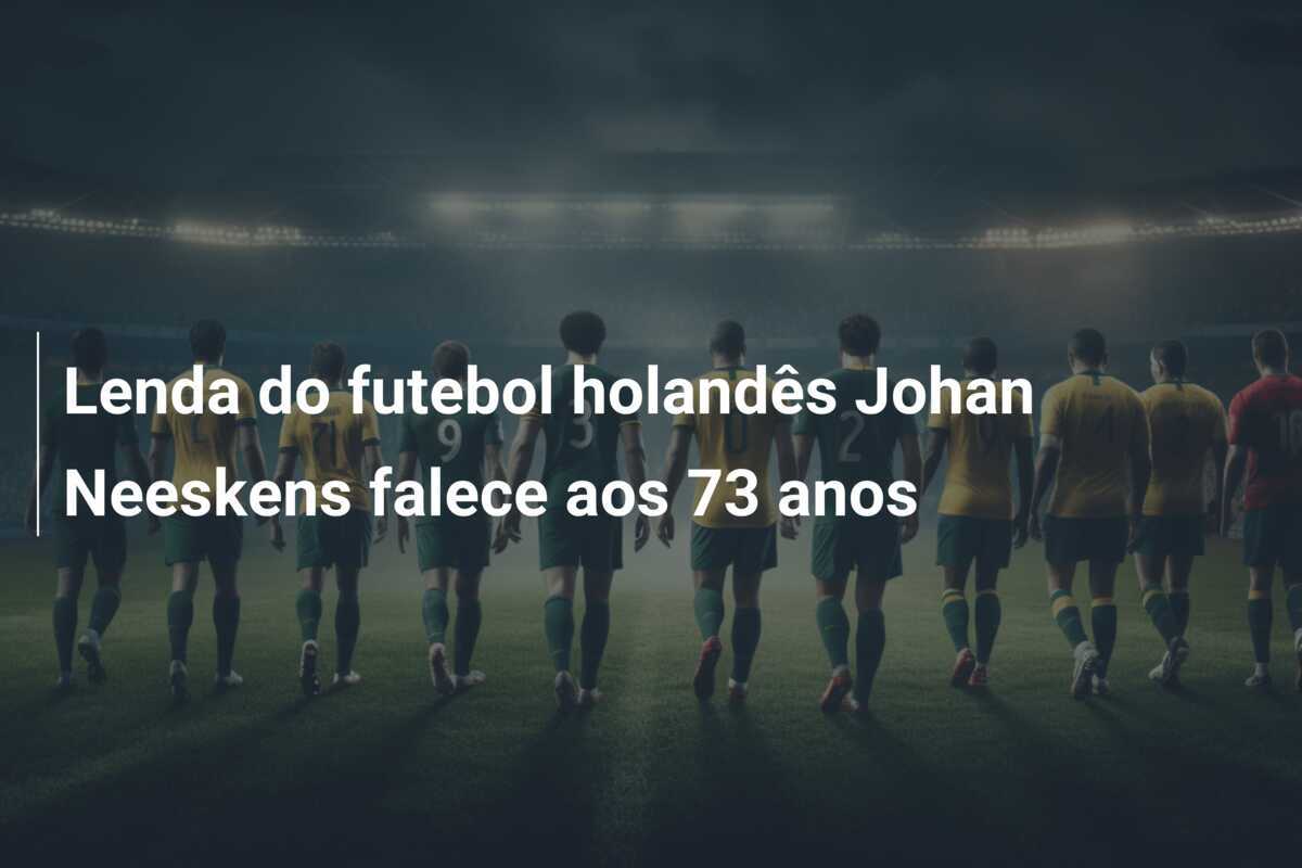 Lenda do futebol holandês Johan Neeskens falece aos 73 anos