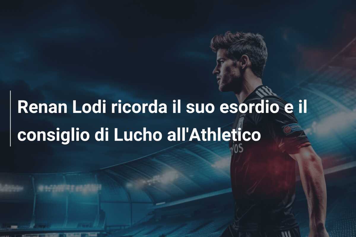 Renan Lodi ricorda il suo esordio e il consiglio di Lucho all'Athletico