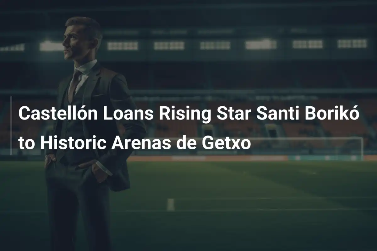 Castellón wypożycza wschodzącą gwiazdę Santi Borikó do historycznego Arenas de Getxo