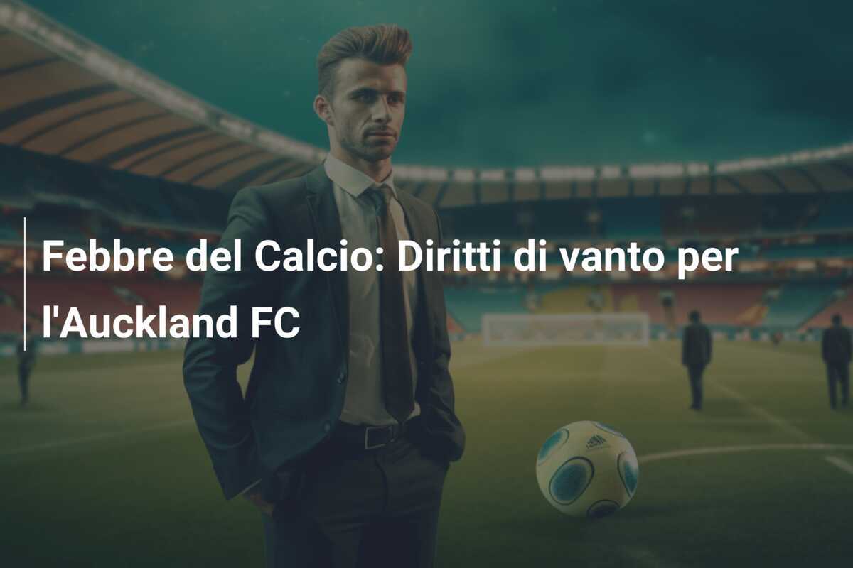 Febbre del Calcio: Diritti di vanto per l'Auckland FC