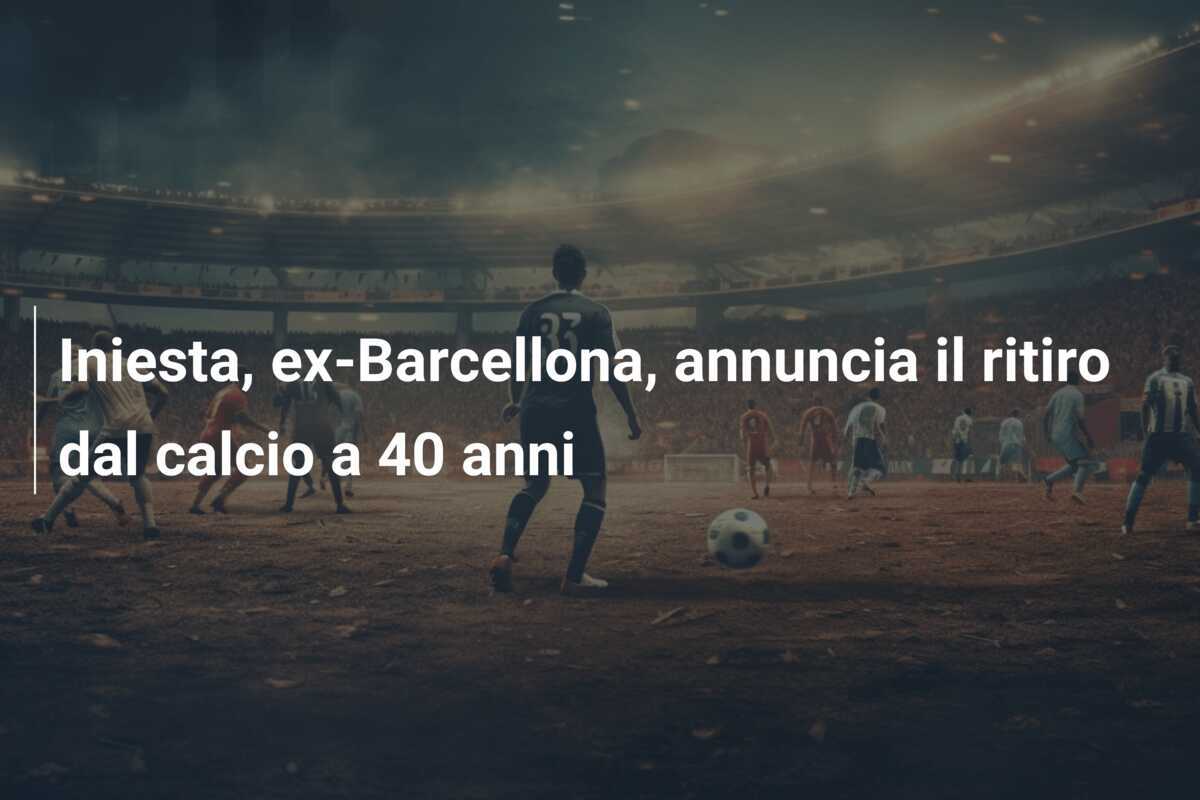 Iniesta, ex-Barcellona, annuncia il ritiro dal calcio a 40 anni