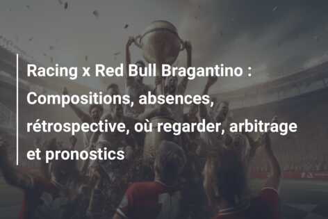 Racing x Red Bull Bragantino : Compositions, absences, rétrospective, où regarder, arbitrage et pronostics