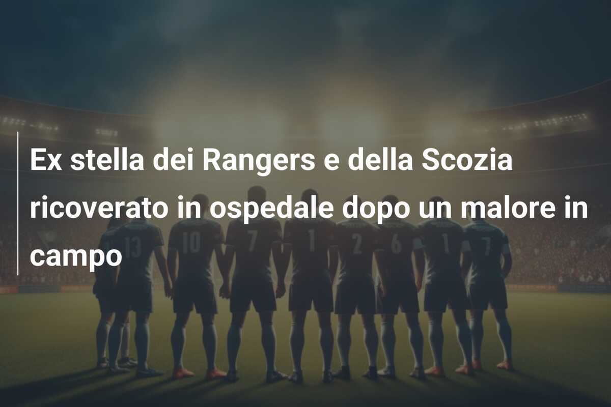 Ex stella dei Rangers e della Scozia ricoverato in ospedale dopo un malore in campo