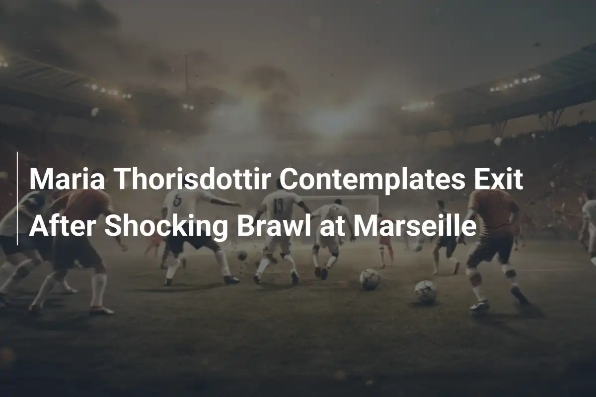 Maria Thorisdottir Contempla l'Addio Dopo la Rissa Shock a Marsiglia