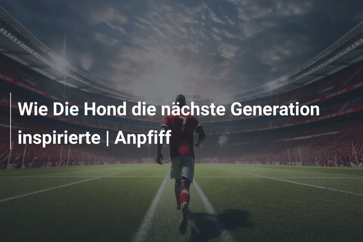Wie Die Hond die nächste Generation inspirierte | Anpfiff