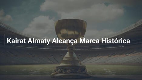 Kairat Almaty Alcança Marca Histórica