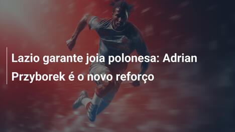 Lazio garante joia polonesa: Adrian Przyborek é o novo reforço
