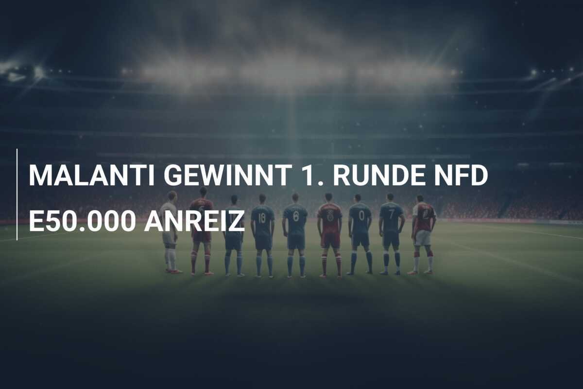 MALANTI GEWINNT 1. RUNDE NFD E50.000 ANREIZ