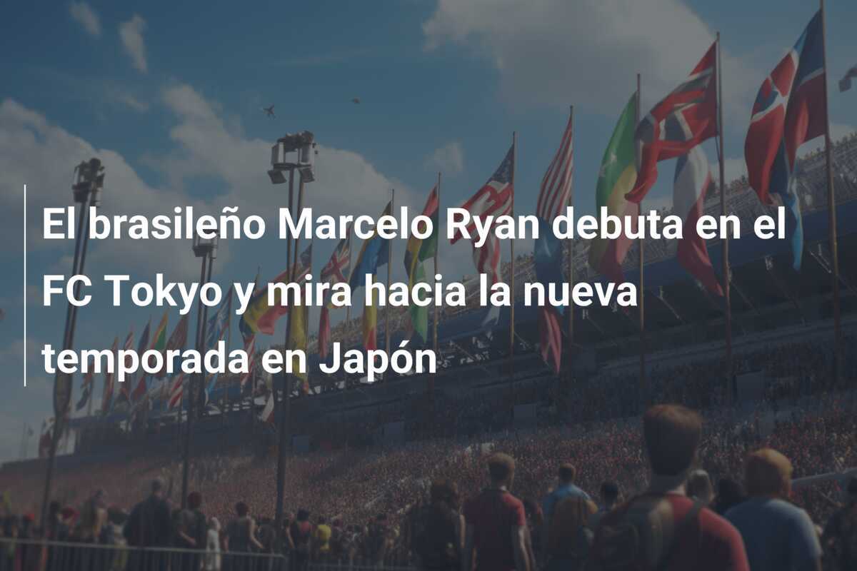 El brasileño Marcelo Ryan debuta en el FC Tokyo y mira hacia la nueva temporada en Japón