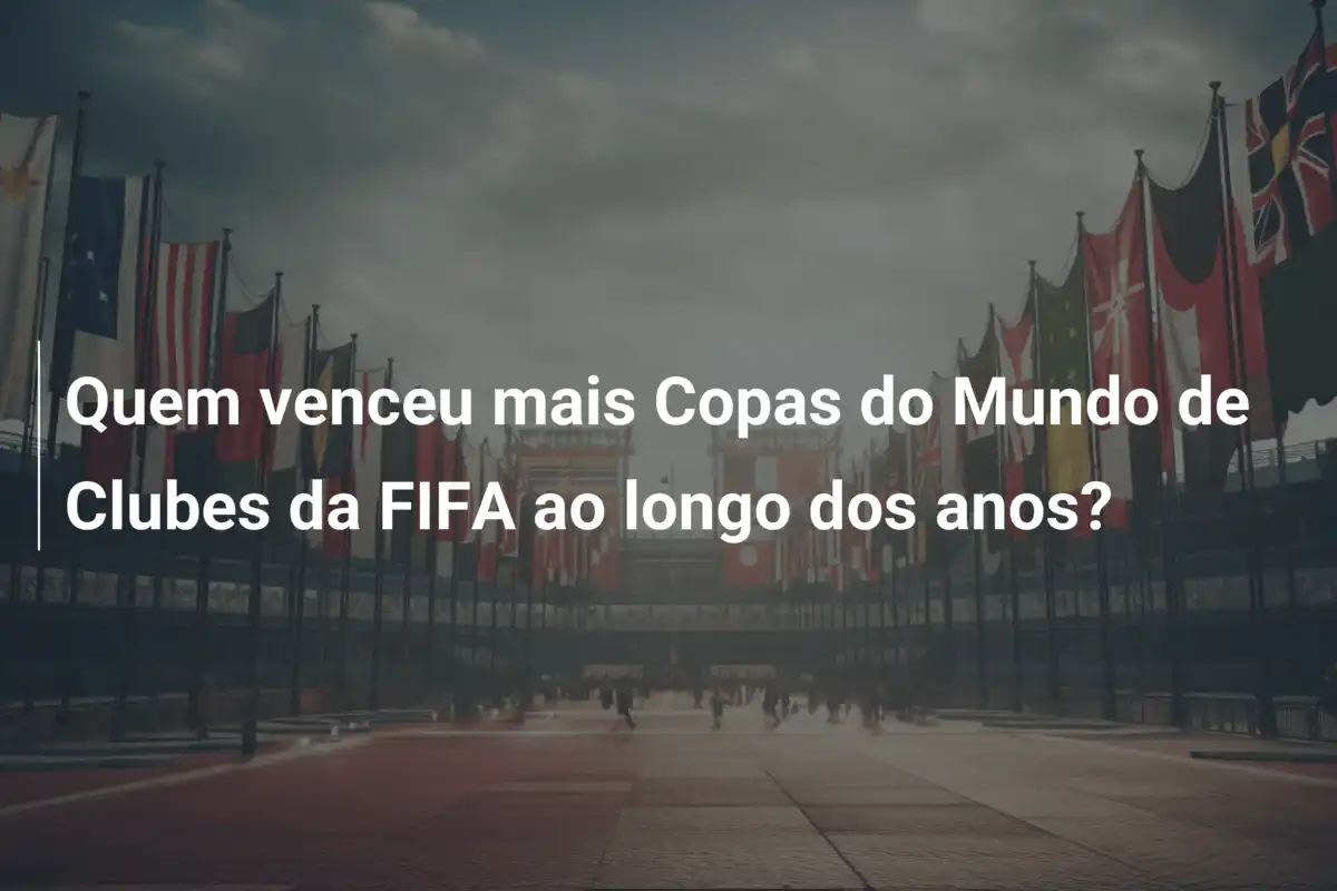 Quem venceu mais Copas do Mundo de Clubes da FIFA ao longo dos anos?