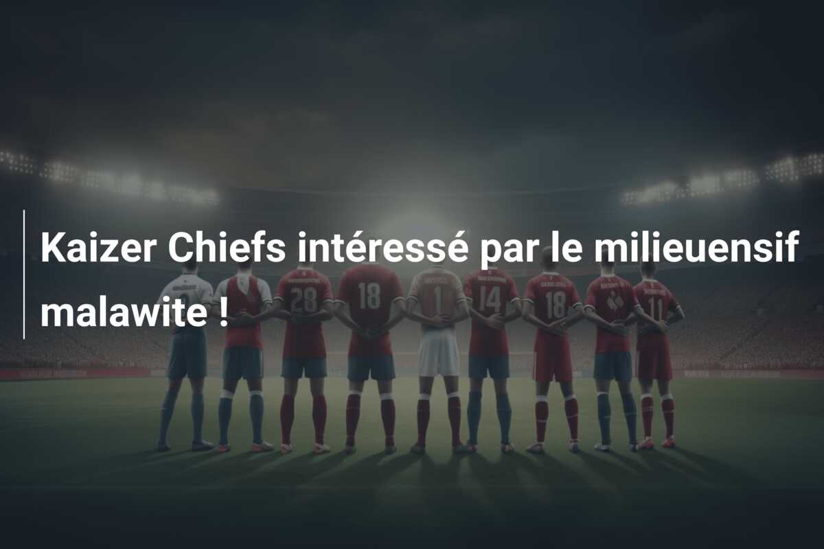 Kaizer Chiefs intéressé par le milieuensif malawite !