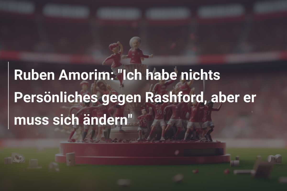 Ruben Amorim: "Ich habe nichts Persönliches gegen Rashford, aber er muss sich ändern"