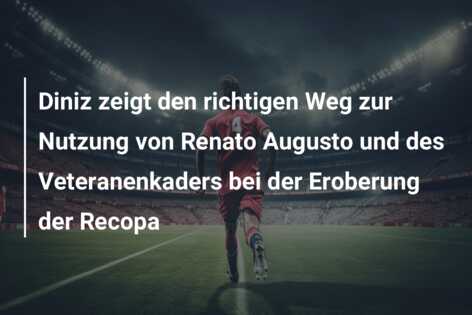 Diniz zeigt den richtigen Weg zur Nutzung von Renato Augusto und des Veteranenkaders bei der Eroberung der Recopa