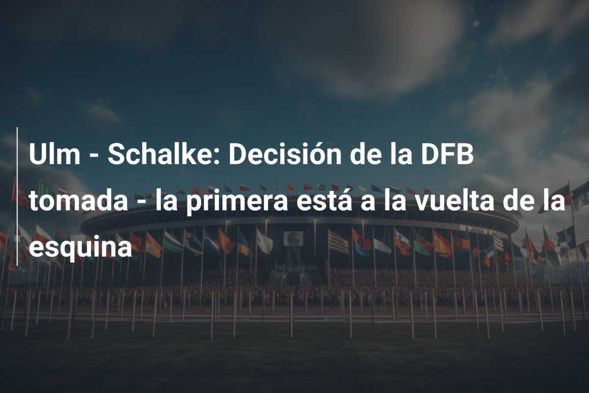 Ulm - Schalke: Decisión de la DFB tomada - la primera está a la vuelta de la esquina