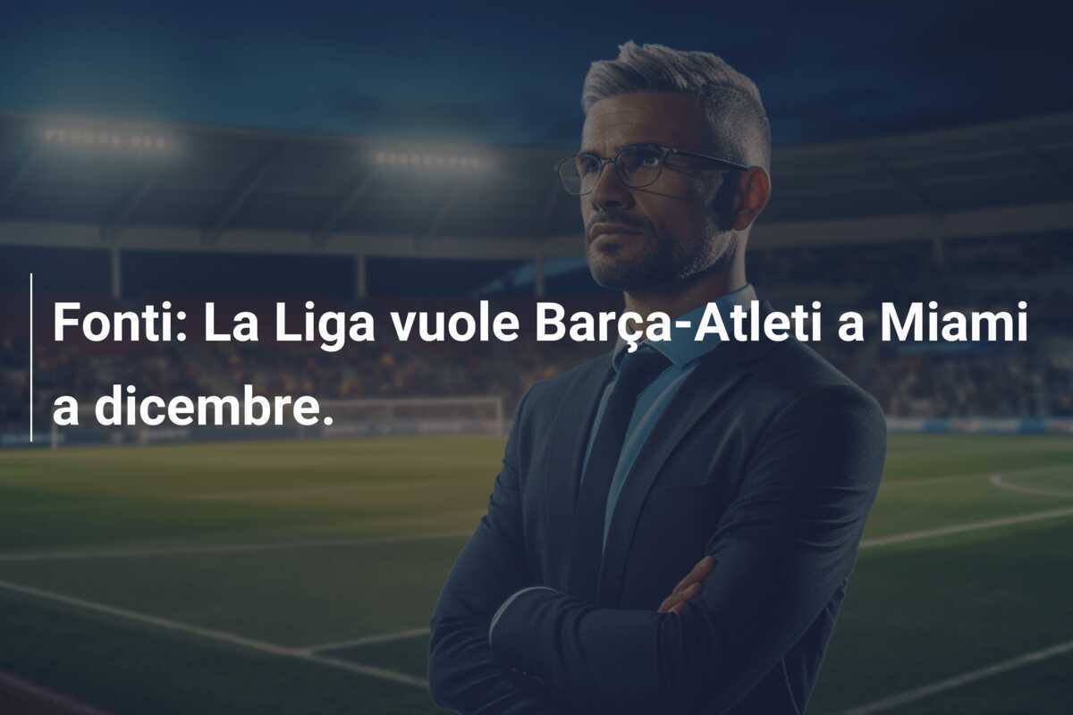 Fonti: La Liga vuole Barça-Atleti a Miami a dicembre.