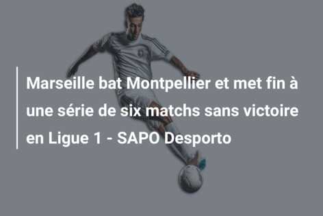 Marseille bat Montpellier et met fin à une série de six matchs sans victoire en Ligue 1 – SAPO Desporto