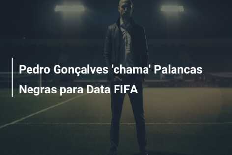 Pedro Gonçalves ‘chama’ Palancas Negras para Data FIFA