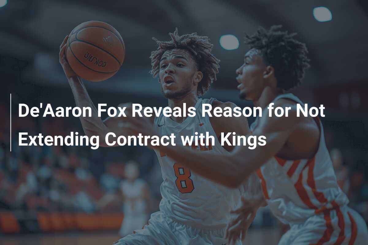 De'Aaron Fox Rivela il Motivo del Non Rinnovo con i Kings