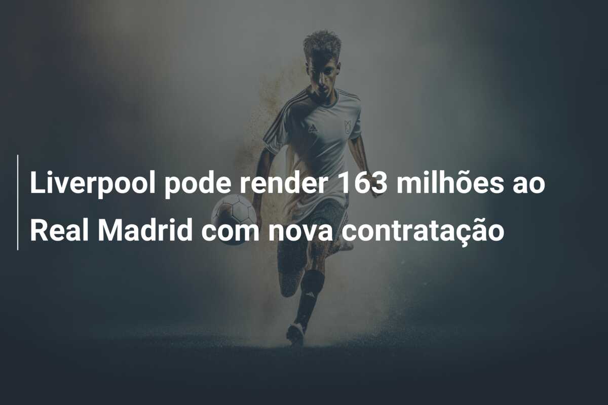 Liverpool pode render 163 milhões ao Real Madrid com nova contratação