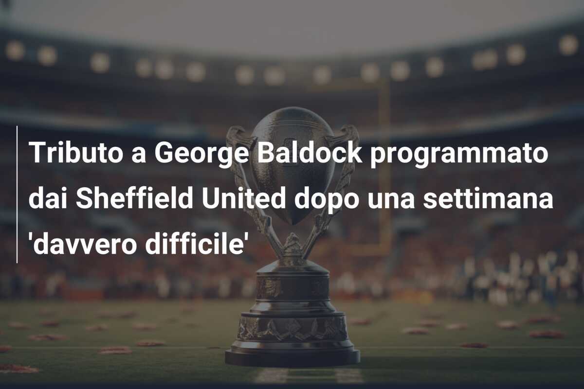 Tributo a George Baldock programmato dai Sheffield United dopo una settimana 'davvero difficile'