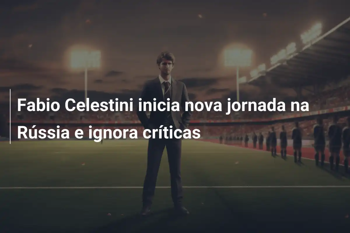 Fabio Celestini inicia nova jornada na Rússia e ignora críticas